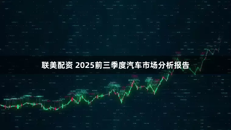 联美配资 2025前三季度汽车市场分析报告