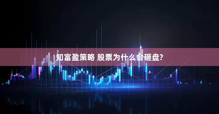 知富盈策略 股票为什么会砸盘?
